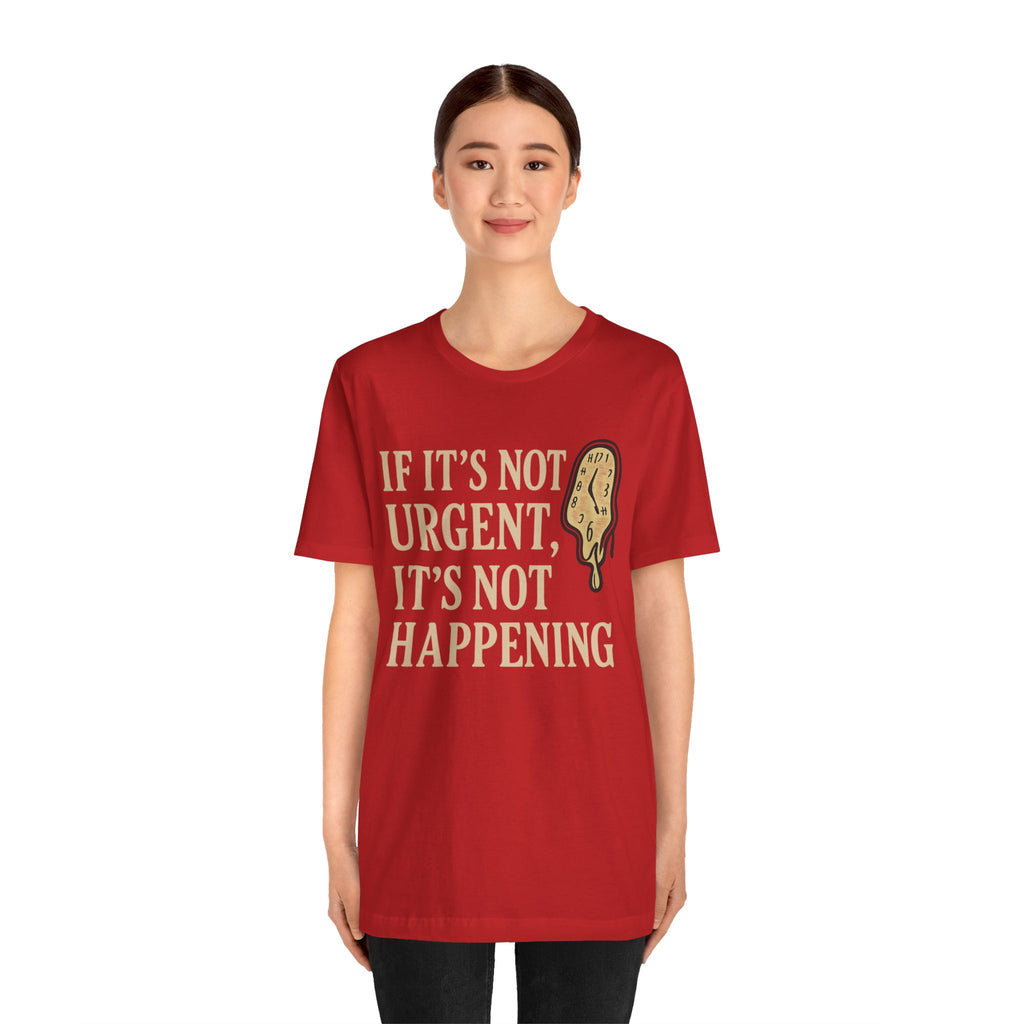 If It’s Not Urgent, It’s Not Happening T-Shirt — Funny Procrastination Tee