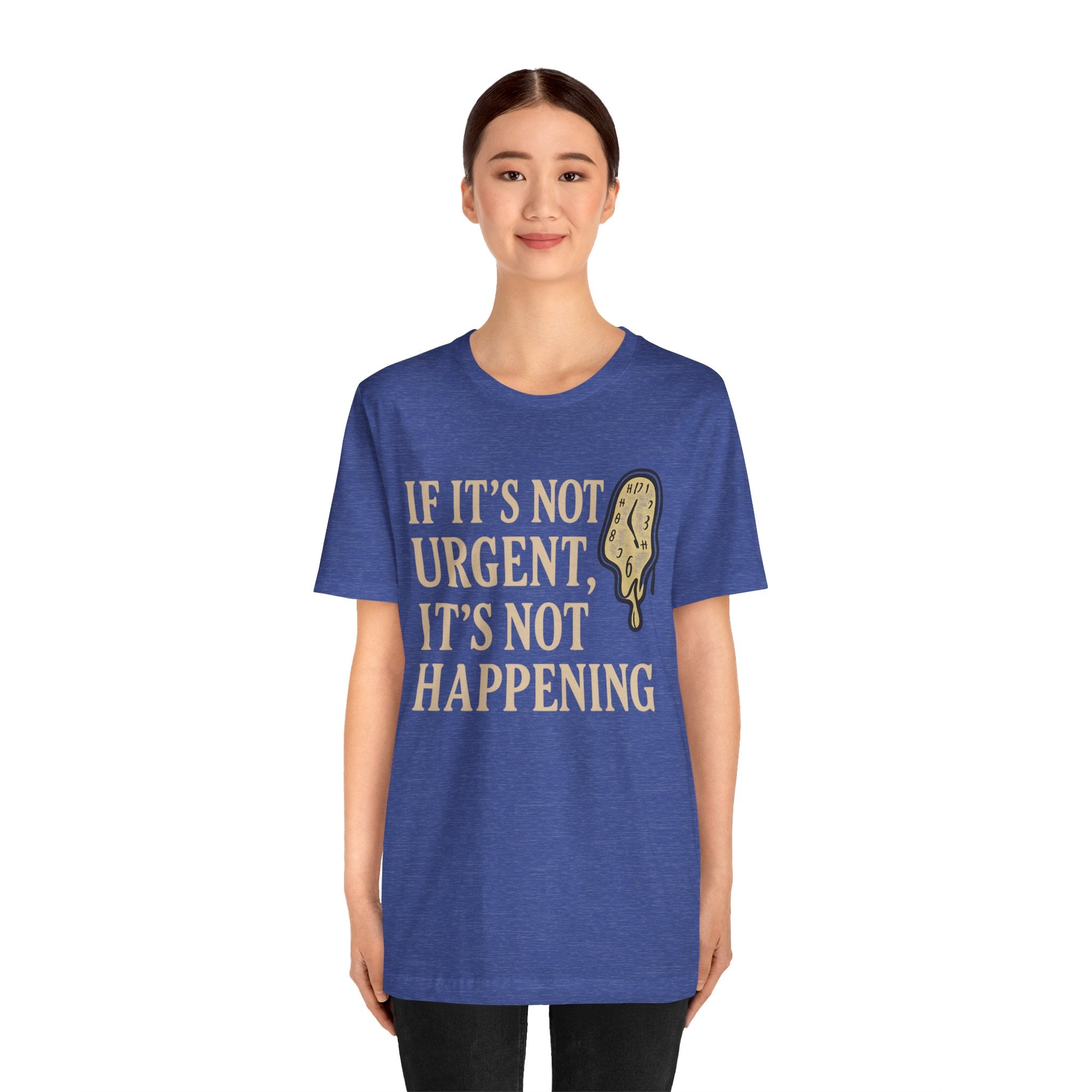 If It’s Not Urgent, It’s Not Happening T-Shirt — Funny Procrastination Tee