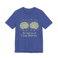 ADHD Awareness Tee — "You Had Me at 'I Have ADHD Too'" Shirt
