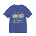 ADHD Awareness Tee — "You Had Me at 'I Have ADHD Too'" Shirt