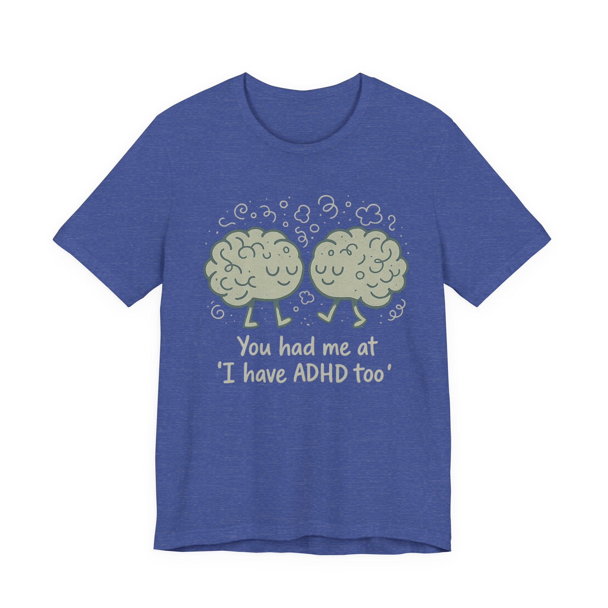 ADHD Awareness Tee — "You Had Me at 'I Have ADHD Too'" Shirt