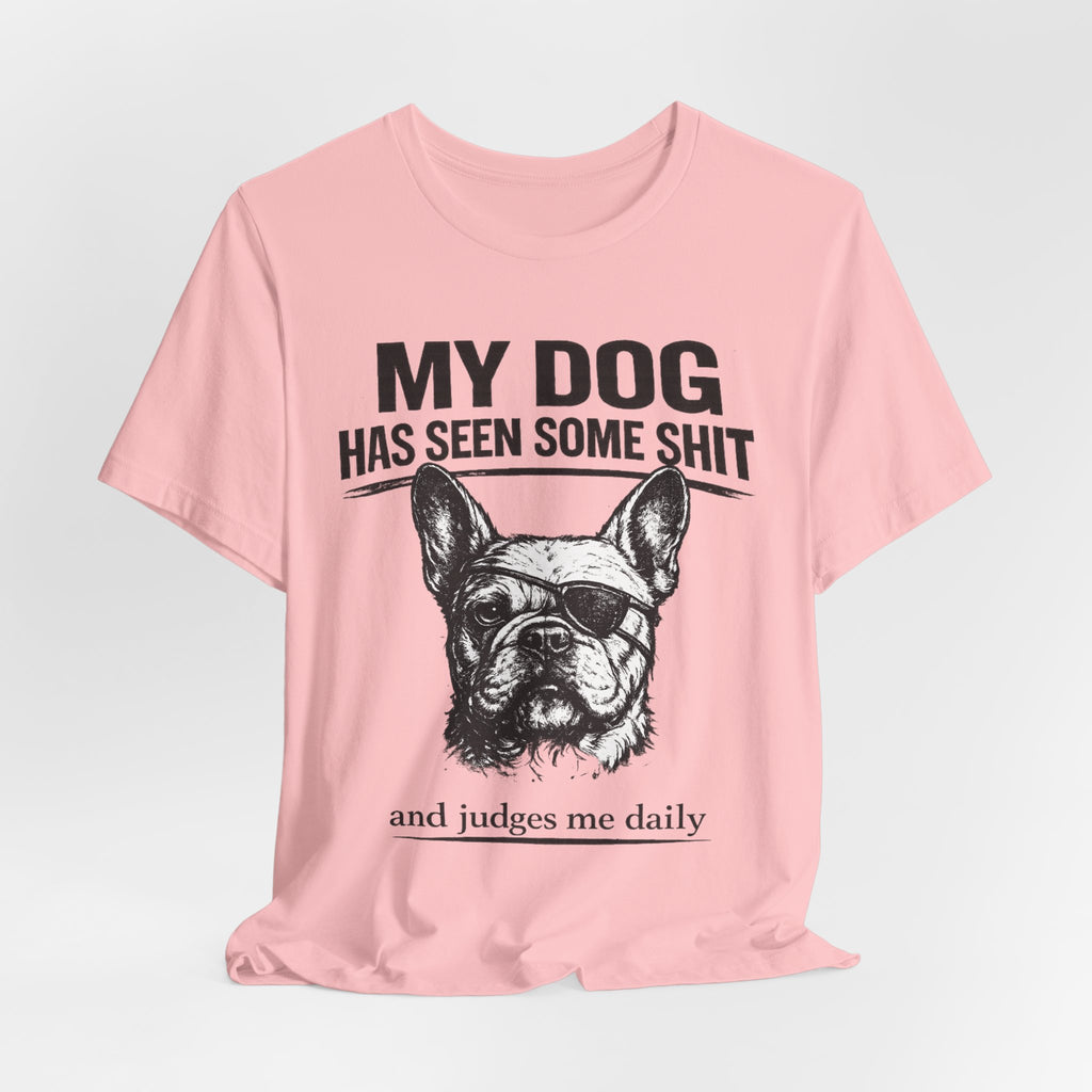 French Bulldog T-Shirt — “My Dog Has Seen Some Shit and Judges Me Daily” Graphic Tee