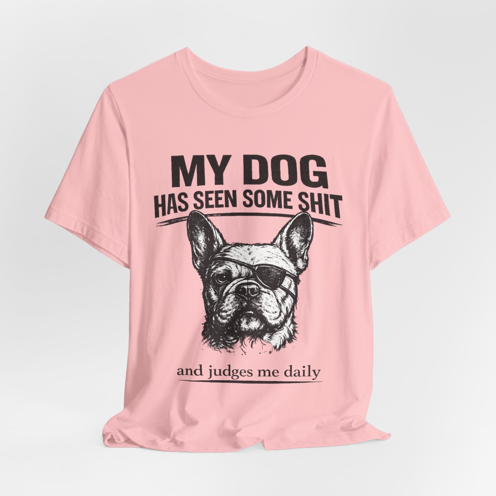 French Bulldog T-Shirt — “My Dog Has Seen Some Shit and Judges Me Daily” Graphic Tee