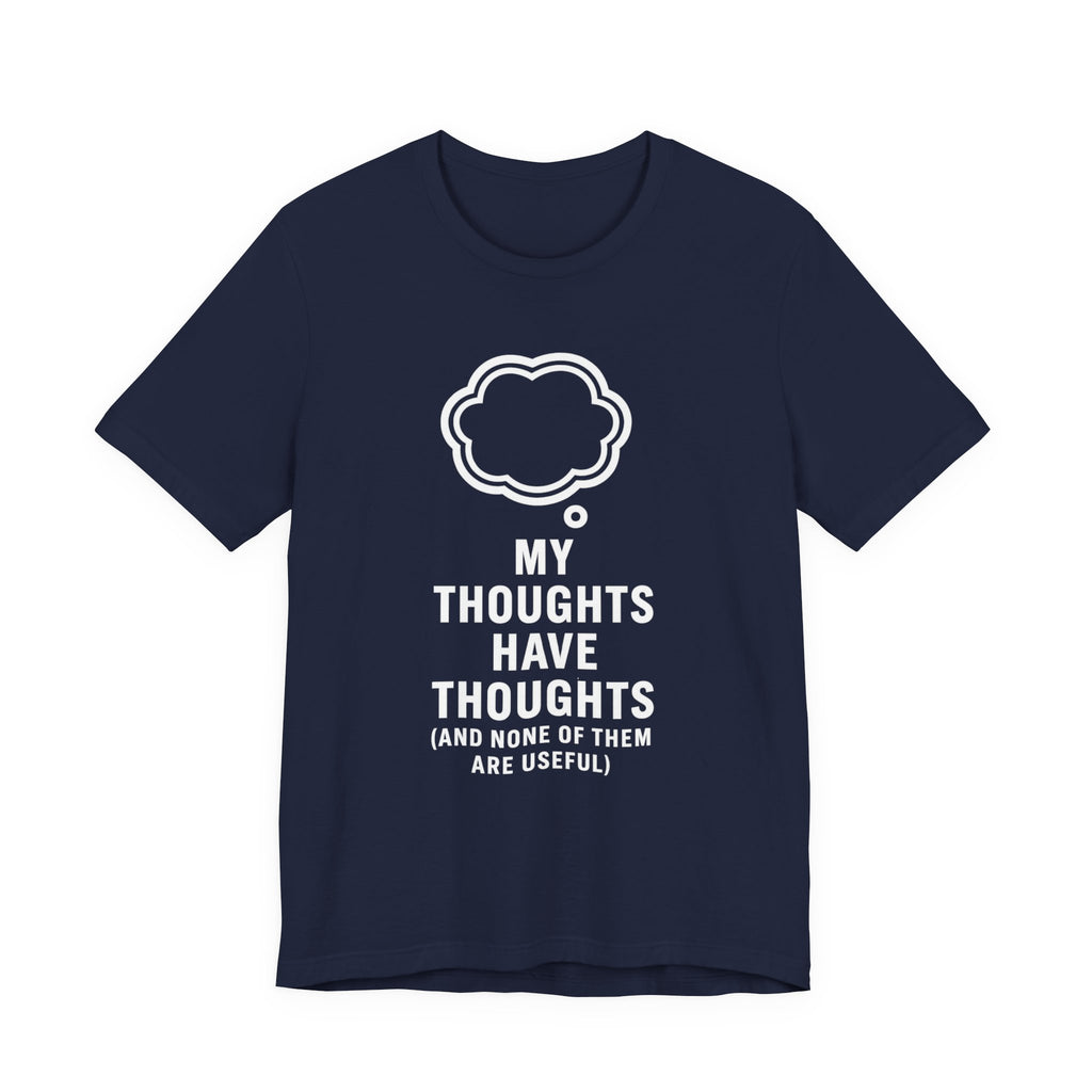 Funny Graphic Tee — "My Thoughts Have Thoughts (And None Of Them Are Useful)"