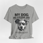 My Dog Has Seen Some Shit T-Shirt — Funny Dog Lover Tee