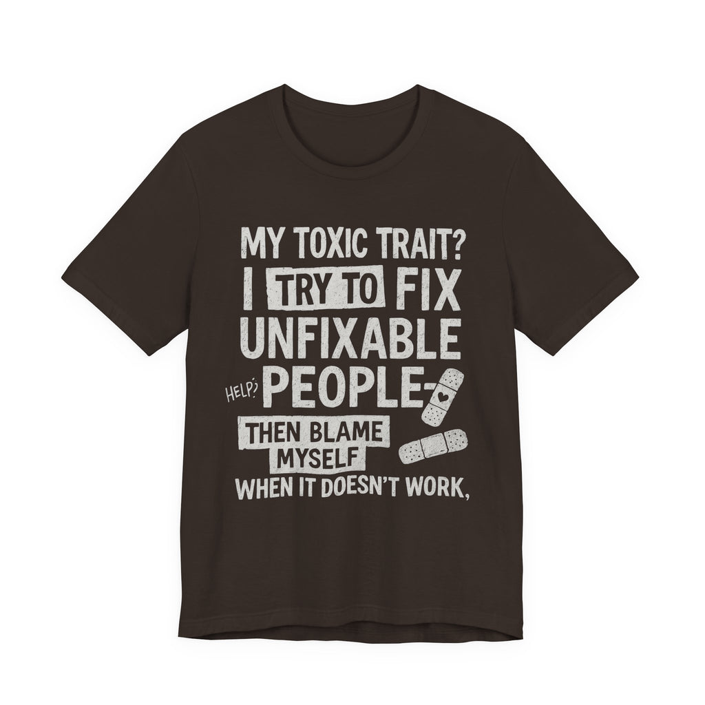 T-Shirt — “My Toxic Trait? I Try to Fix Unfixable People” Funny Mental Health Tee