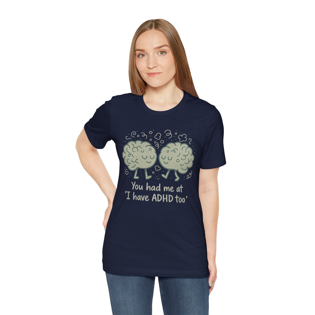 ADHD Awareness Tee — "You Had Me at 'I Have ADHD Too'" Shirt