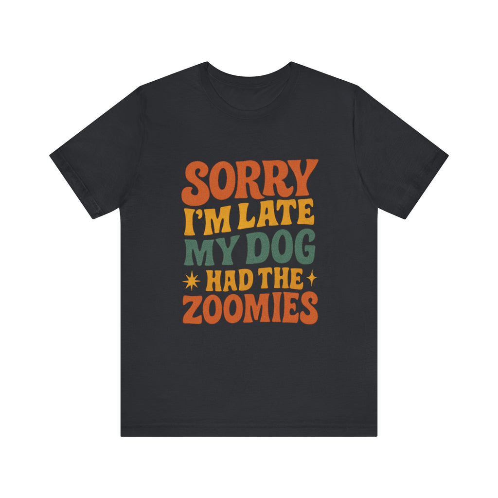 "Sorry I’m Late, My Dog Had the Zoomies" – Dog Lover Chaos Justified Tee