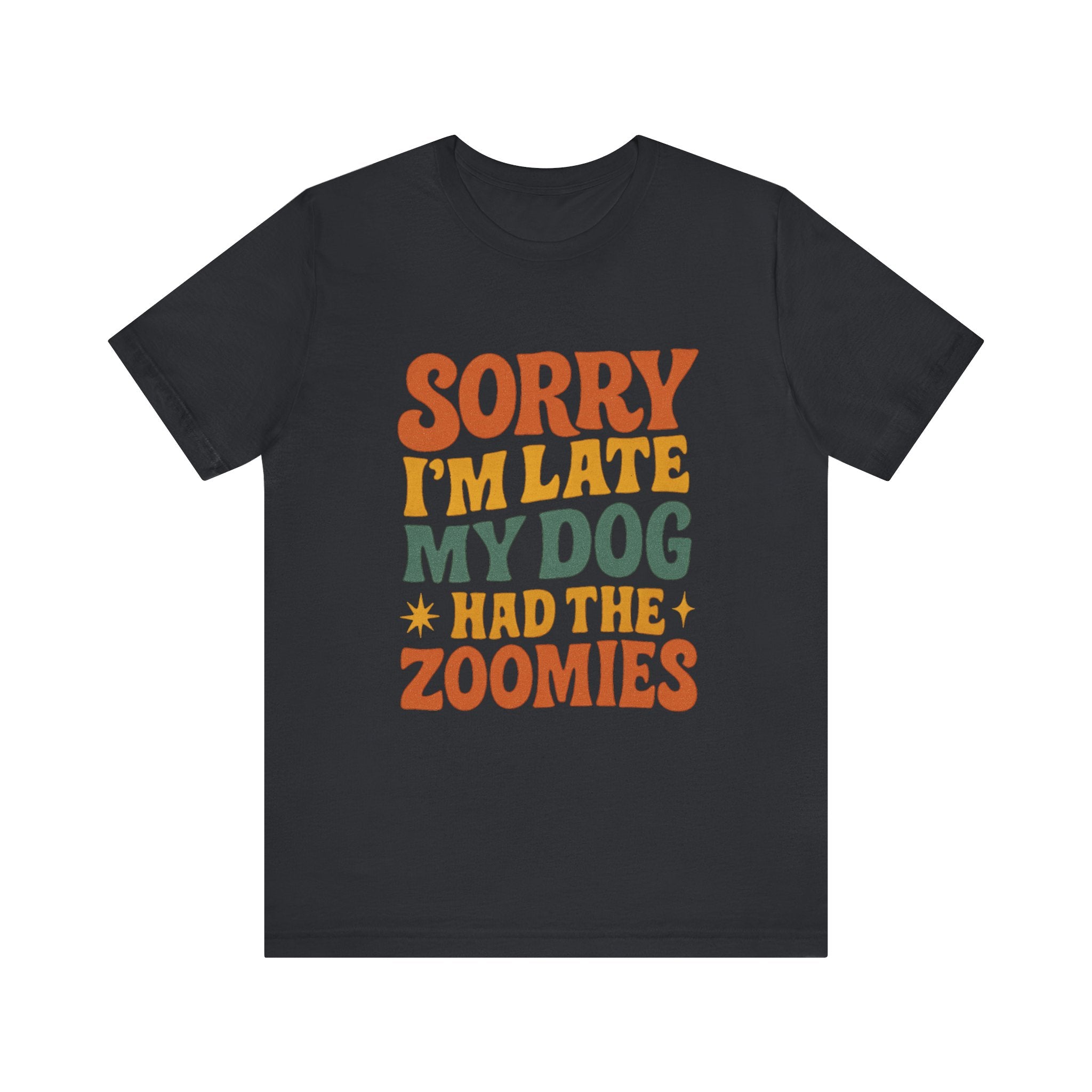 "Sorry I’m Late, My Dog Had the Zoomies" – Dog Lover Chaos Justified Tee