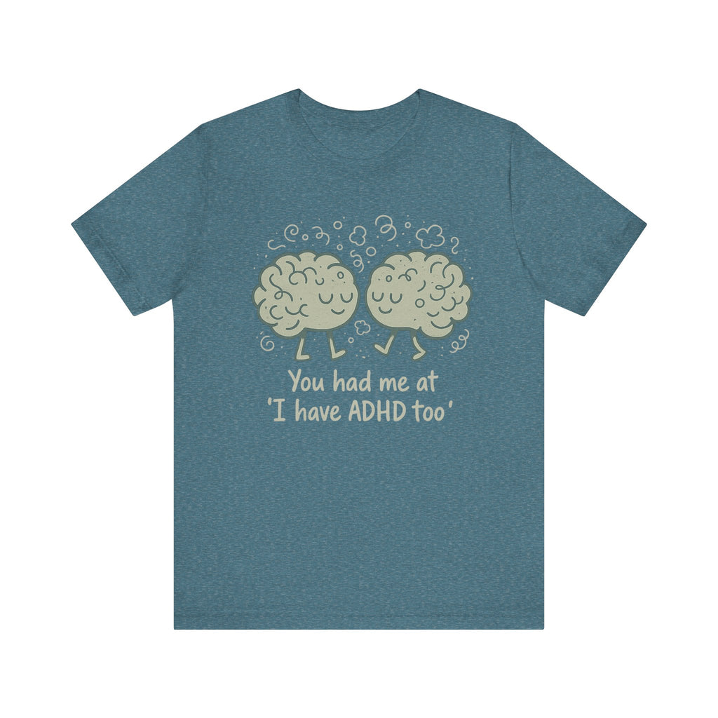 ADHD Awareness Short Sleeve Tee - "You had me at 'I have ADHD too'"