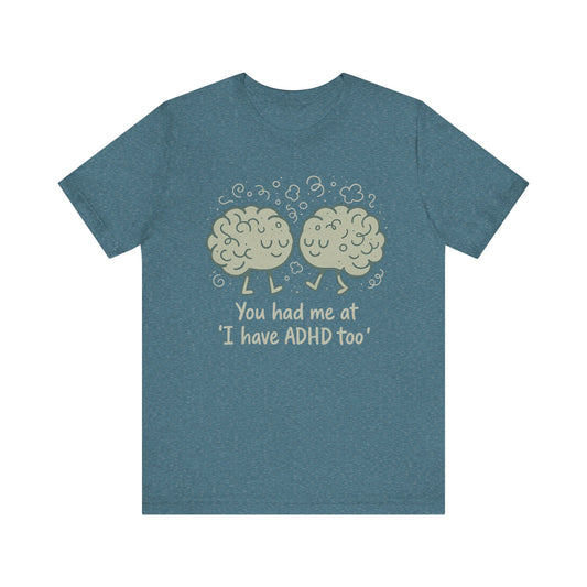 ADHD Awareness Short Sleeve Tee - "You had me at 'I have ADHD too'"