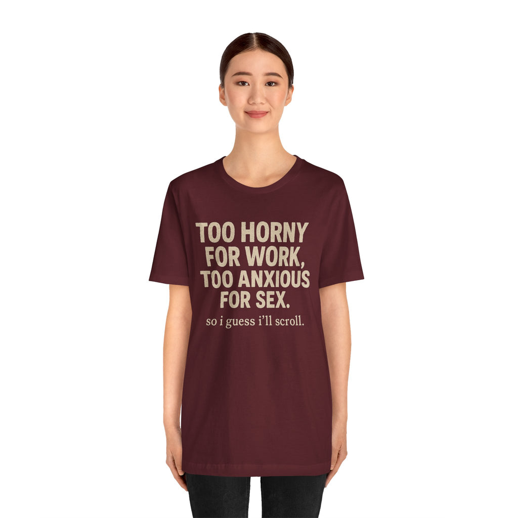 Graphic Tee — "Too Horny for Work, Too Anxious for Sex" Funny Text T-Shirt
