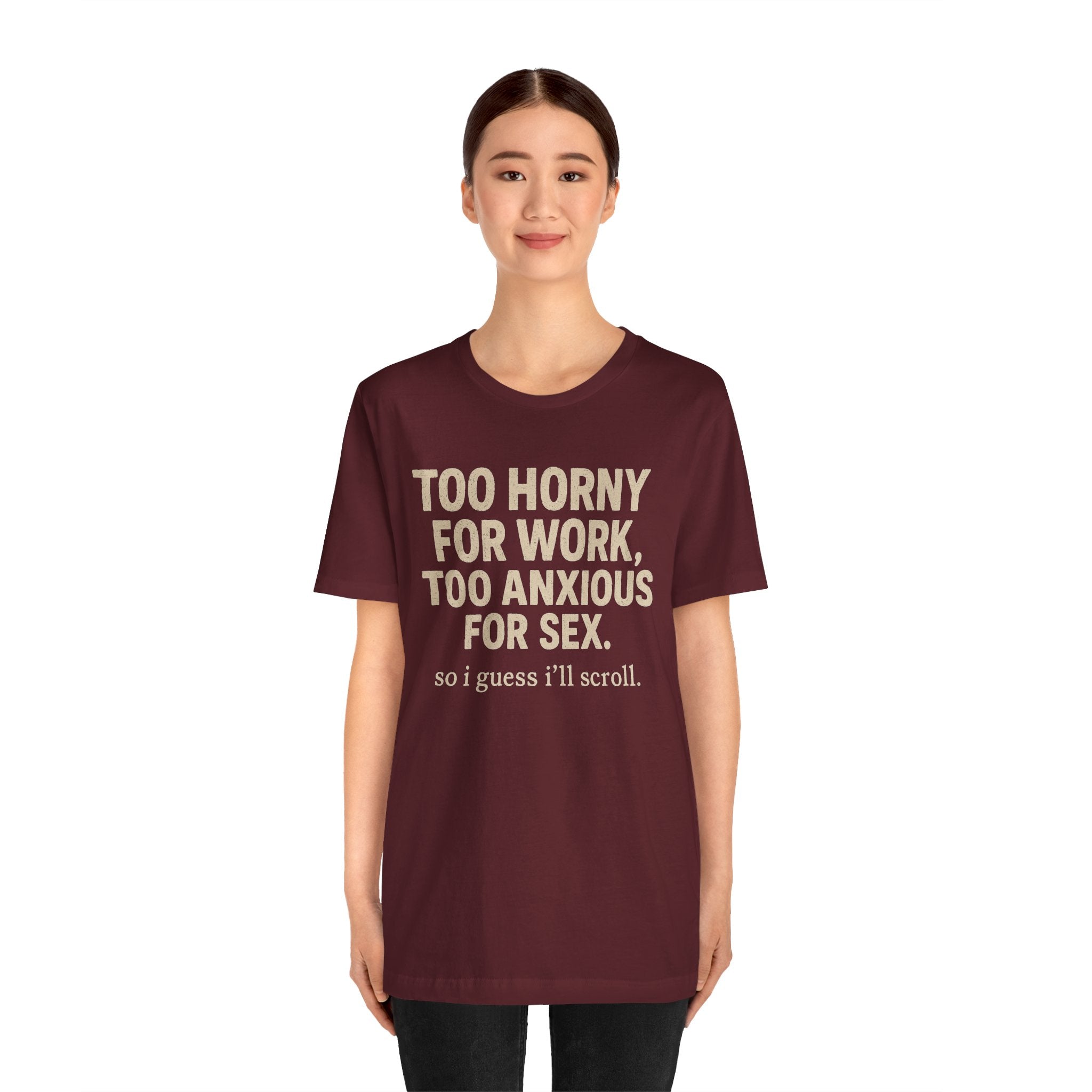 Graphic Tee — "Too Horny for Work, Too Anxious for Sex" Funny Text T-Shirt