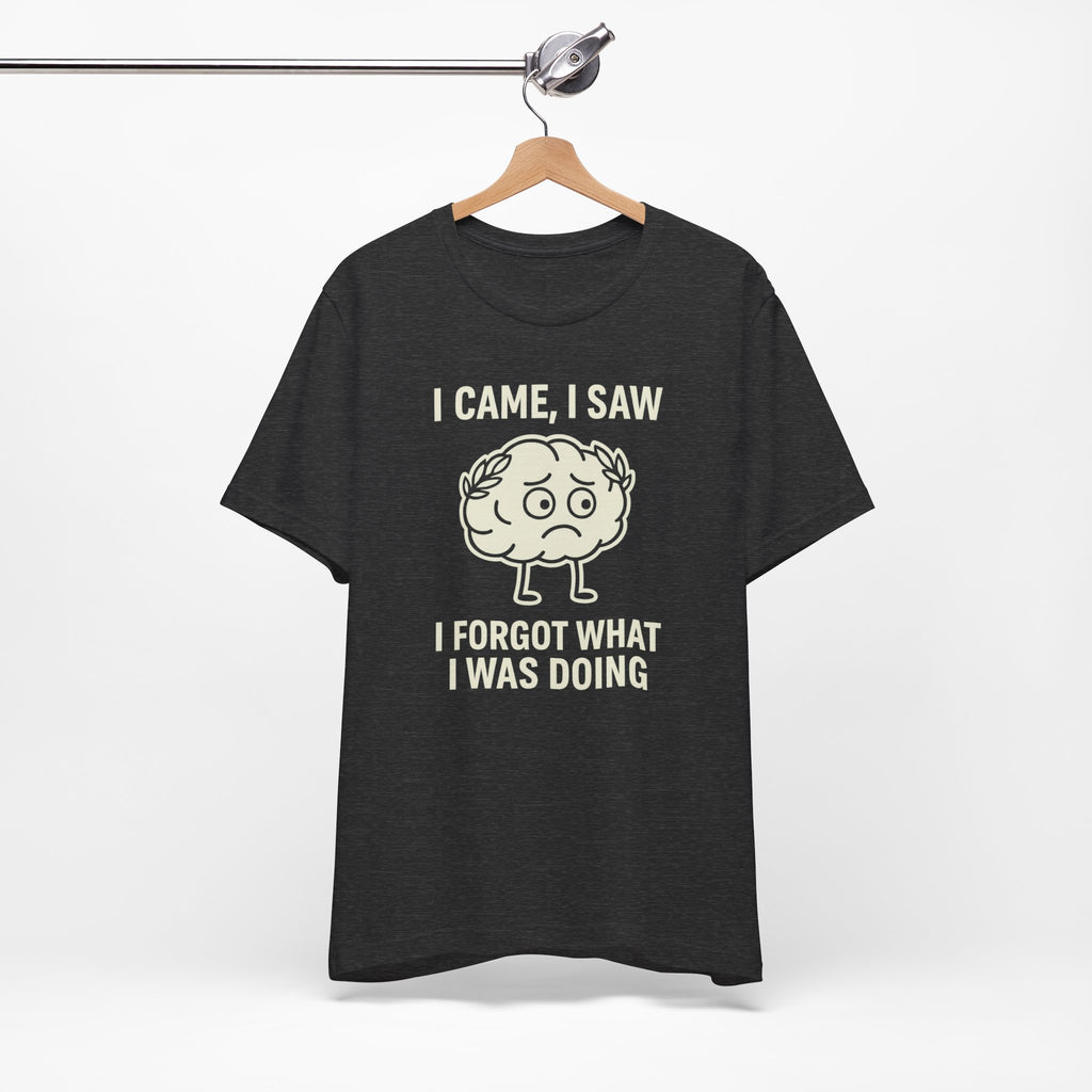 Funny Brain T-Shirt — "I Came, I Saw, I Forgot What I Was Doing" Graphic Tee