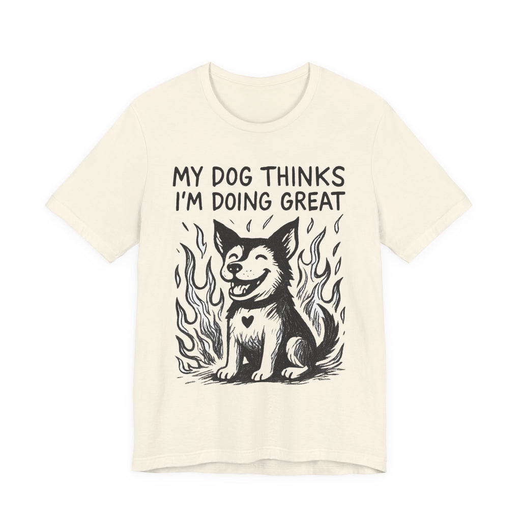 Dog T-Shirt — “My Dog Thinks I’m Doing Great” Cute Funny Pet Tee