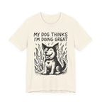 Dog T-Shirt — “My Dog Thinks I’m Doing Great” Cute Funny Pet Tee