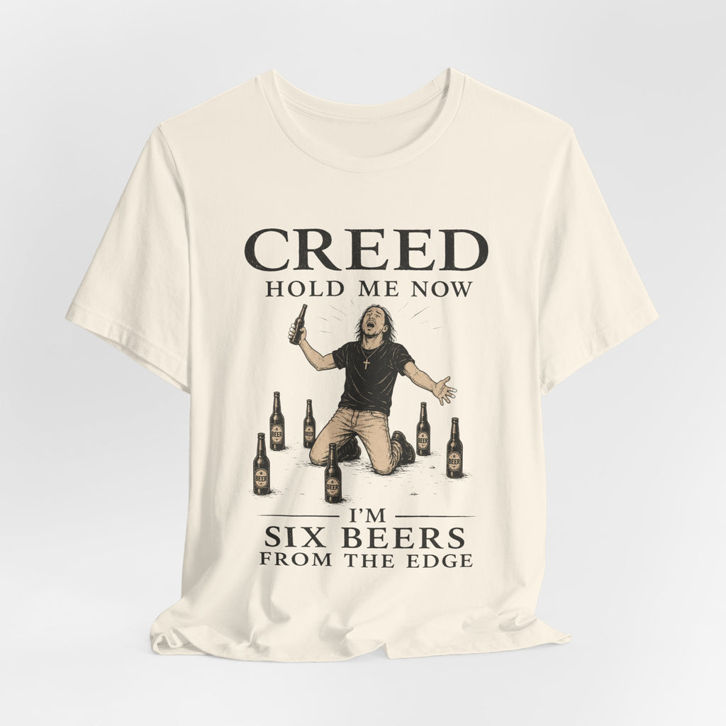 T‑Shirt — "Creed Hold Me Now, I'm Six Beers From the Edge" Rock Parody Tee