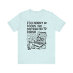 Too Horny to Focus Tee — Funny Distracted Workday Graphic T-Shirt