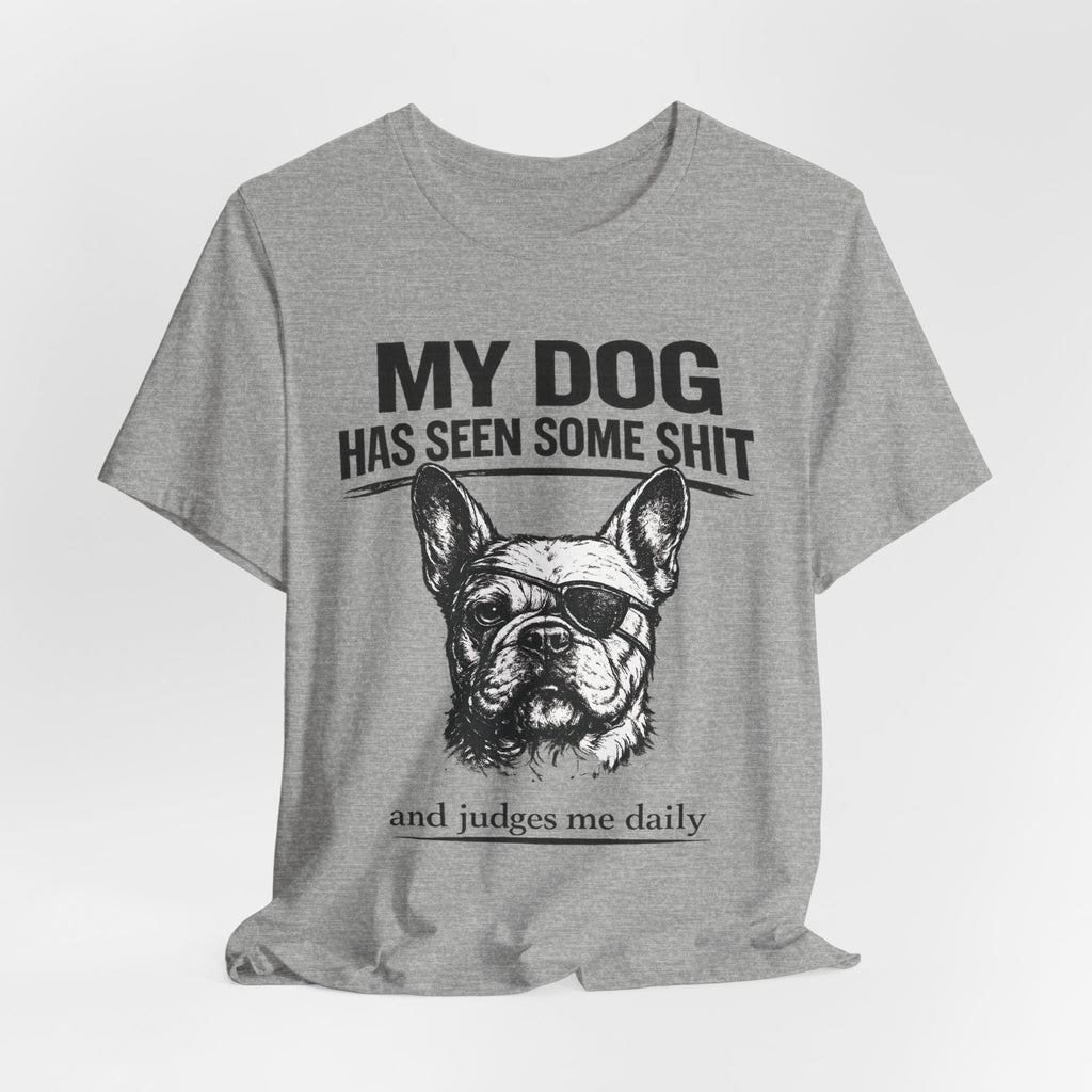 French Bulldog T-Shirt — “My Dog Has Seen Some Shit and Judges Me Daily” Graphic Tee