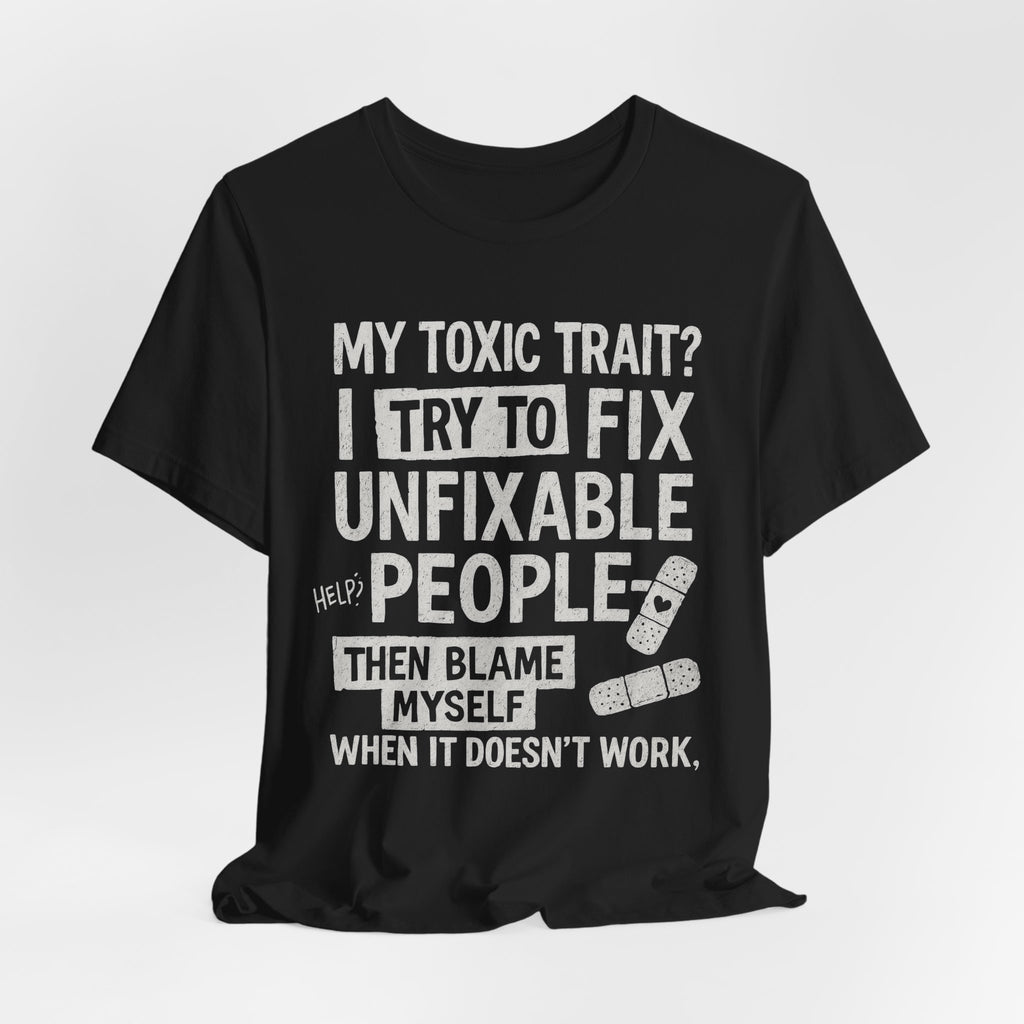 T-Shirt — “My Toxic Trait? I Try to Fix Unfixable People” Funny Mental Health Tee