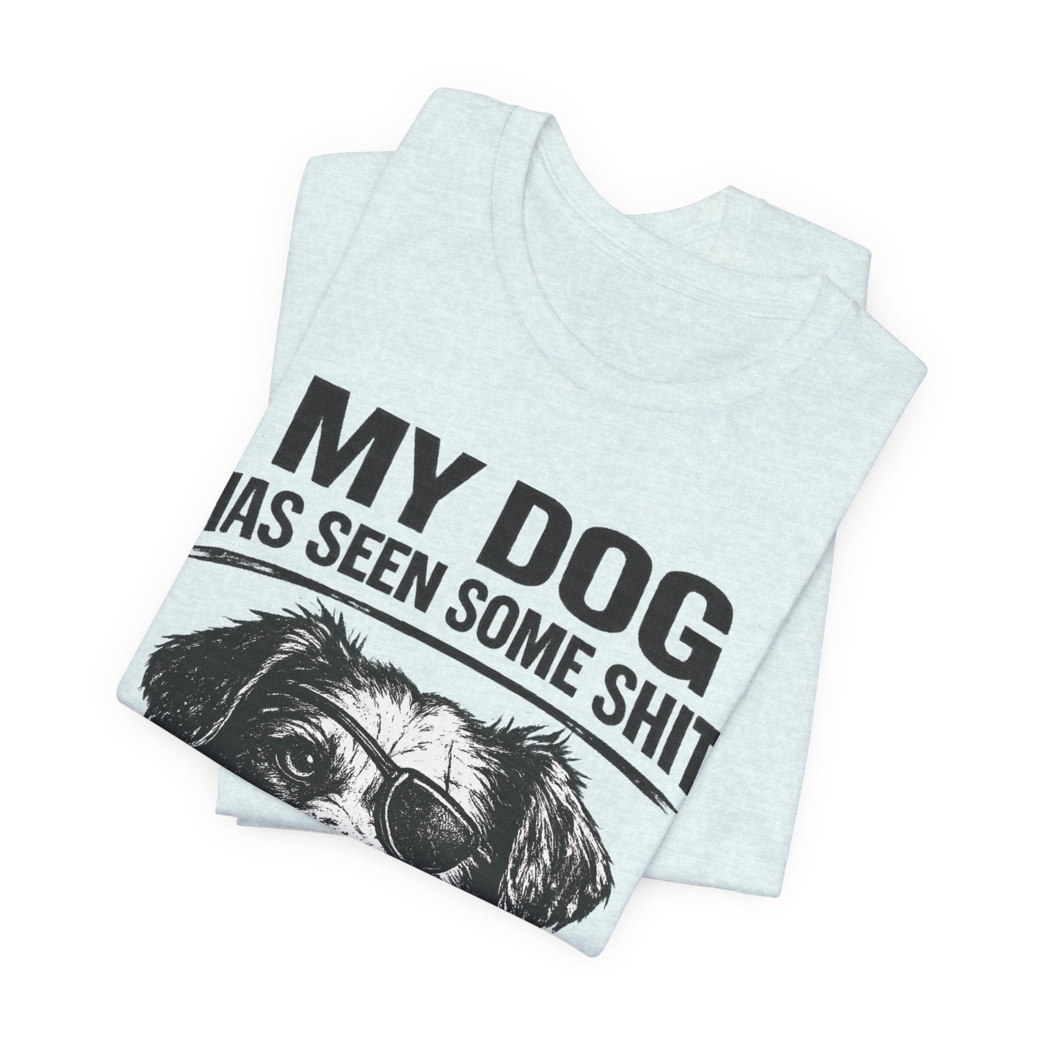 Dog T-Shirt — "My Dog Has Seen Some Shit and Judges Me Daily" Funny Pet Tee