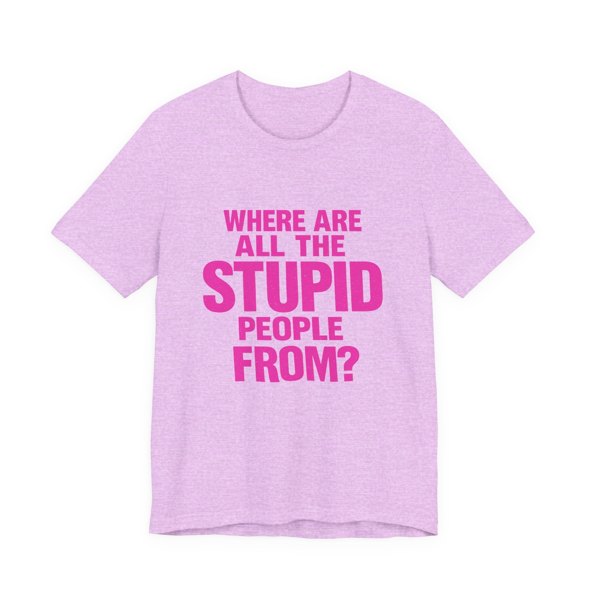 Graphic Tee — "Where Are All The Stupid People From?" Bold Statement T-Shirt