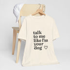 Talk To Me Like I'm Your Dog T-Shirt — Cute Pet Lover Tee
