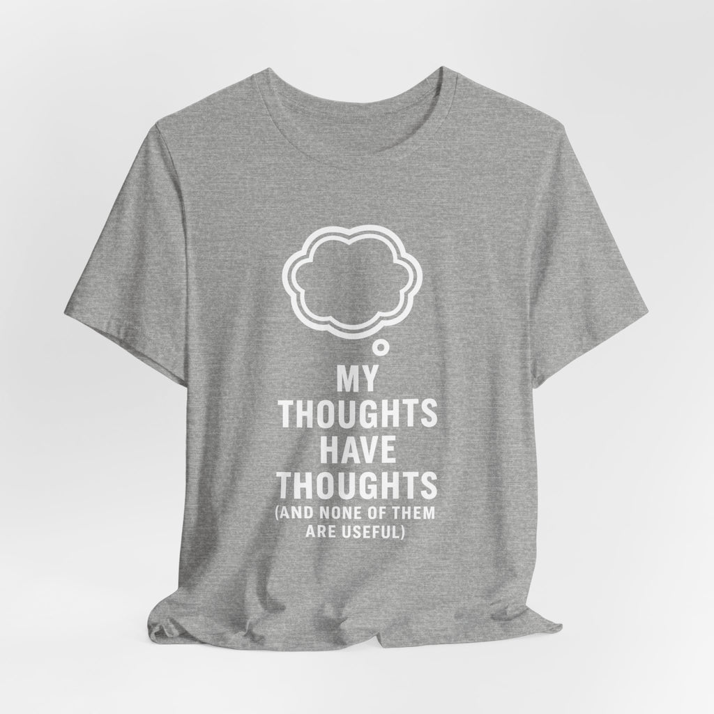 Funny Graphic Tee — "My Thoughts Have Thoughts (And None Of Them Are Useful)"