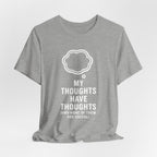 Funny Graphic Tee — "My Thoughts Have Thoughts (And None Of Them Are Useful)"