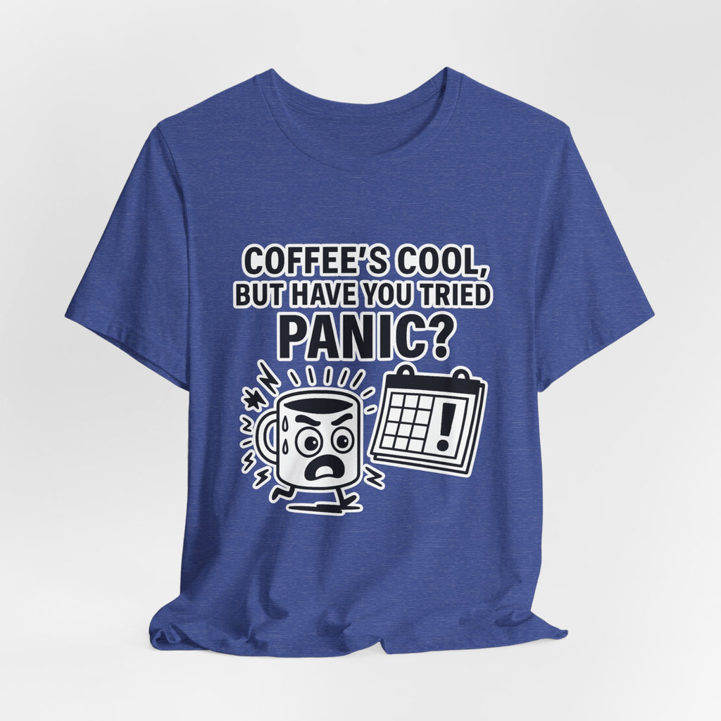 Coffee's Cool But Have You Tried Panic? T‑Shirt