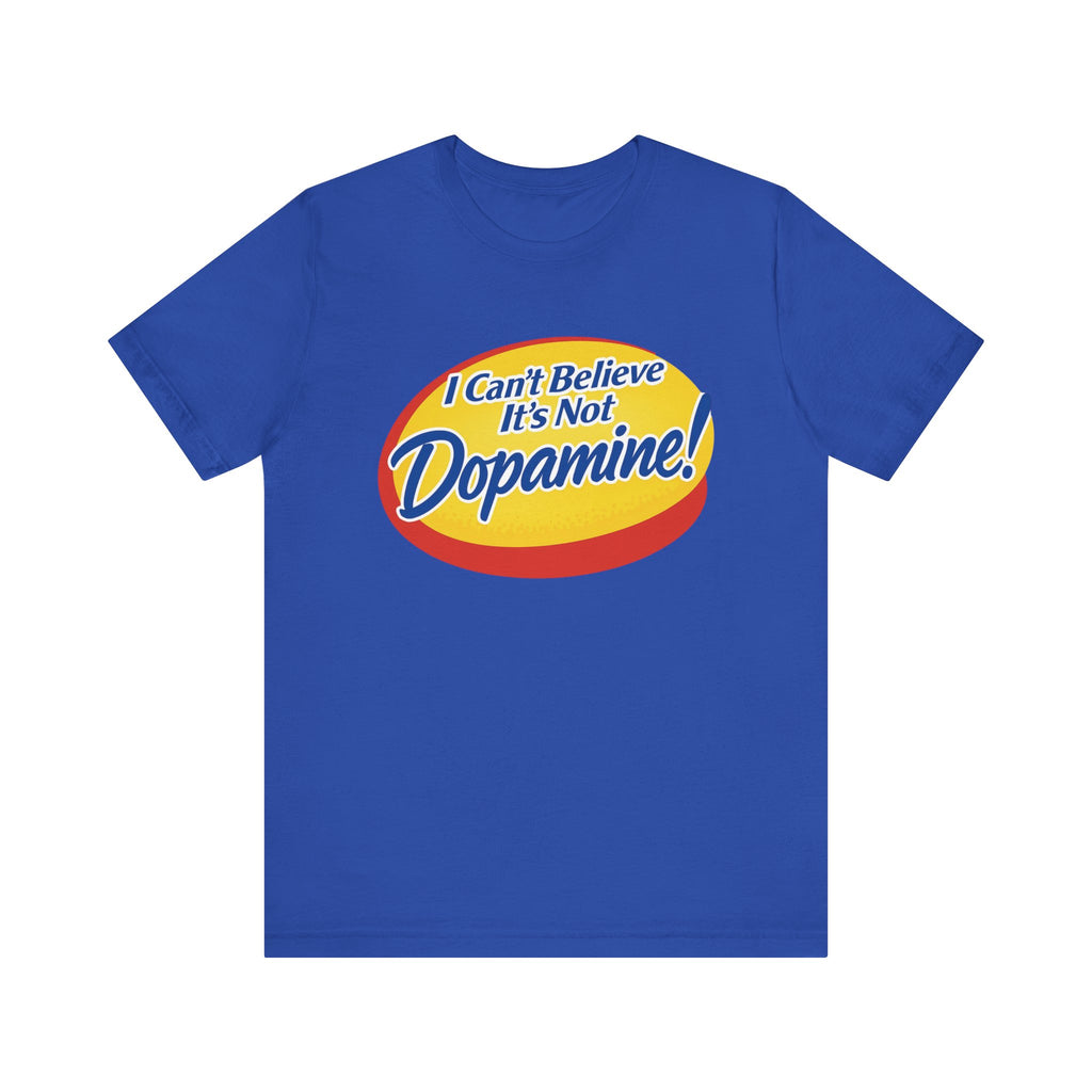 “I Can’t Believe It’s Not Dopamine!” Tee