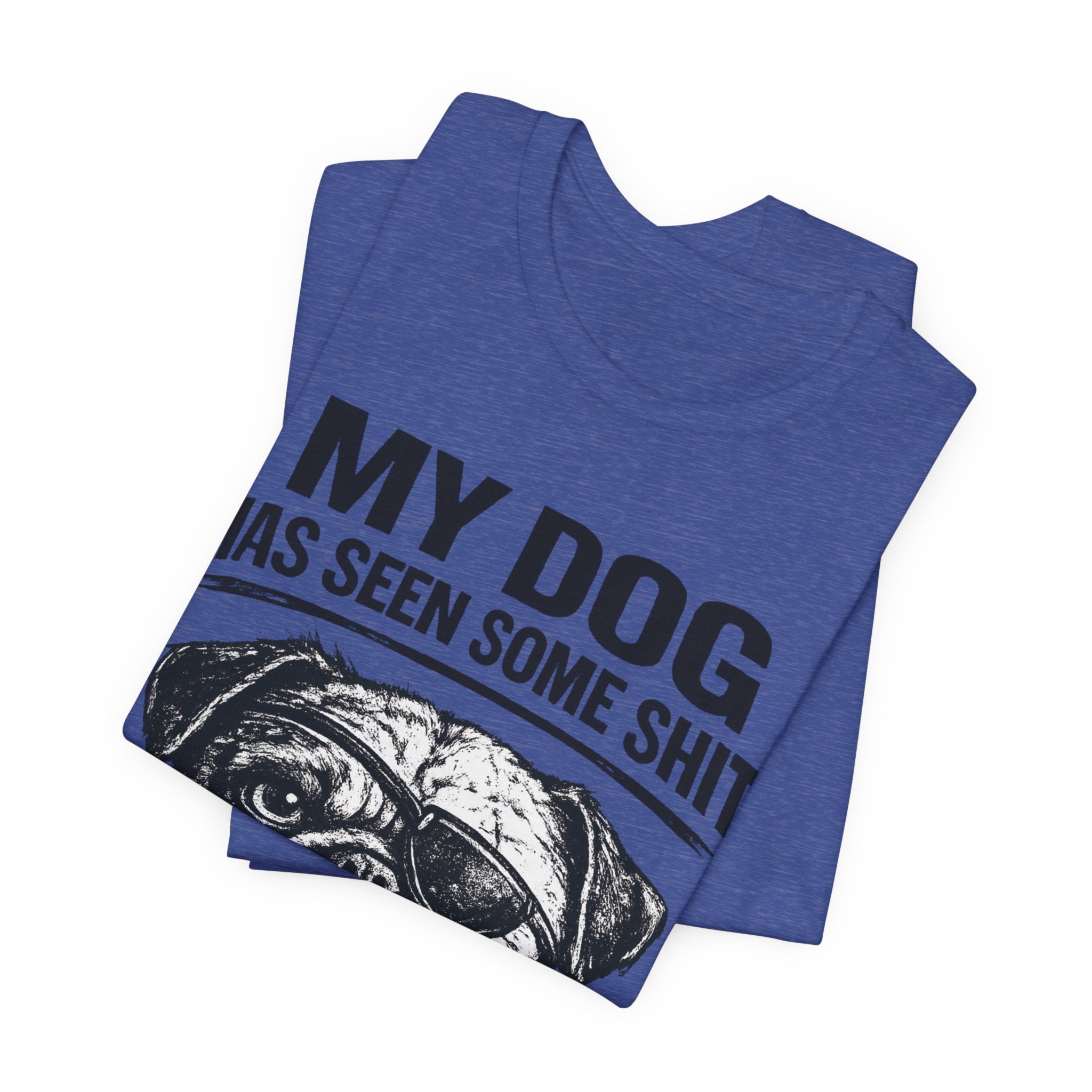 Pug Dog Lover Tee — "My Dog Has Seen Some Shit" Graphic T-Shirt
