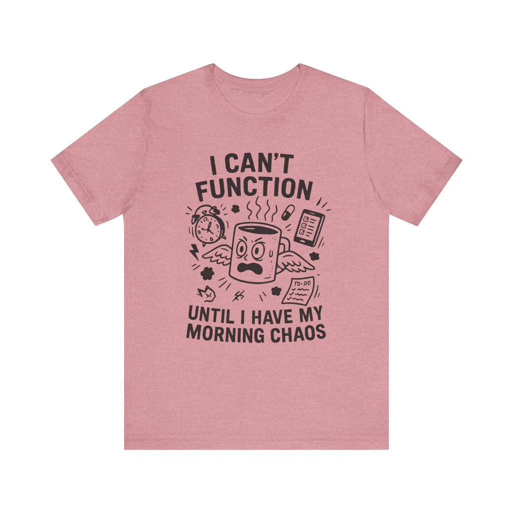 “I Can’t Function Until I Have My Morning Chaos” Tee