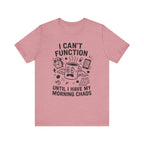“I Can’t Function Until I Have My Morning Chaos” Tee