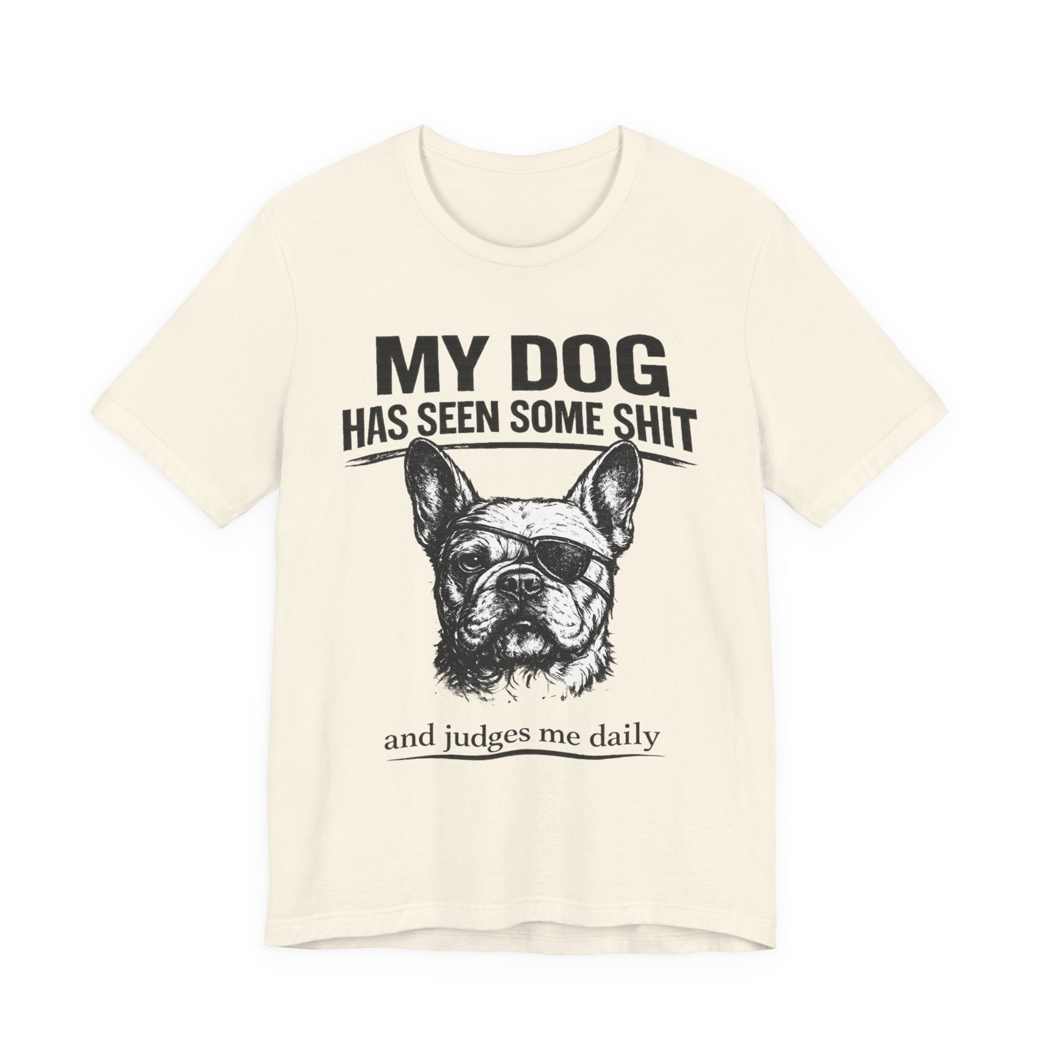 French Bulldog T-Shirt — “My Dog Has Seen Some Shit and Judges Me Daily” Graphic Tee