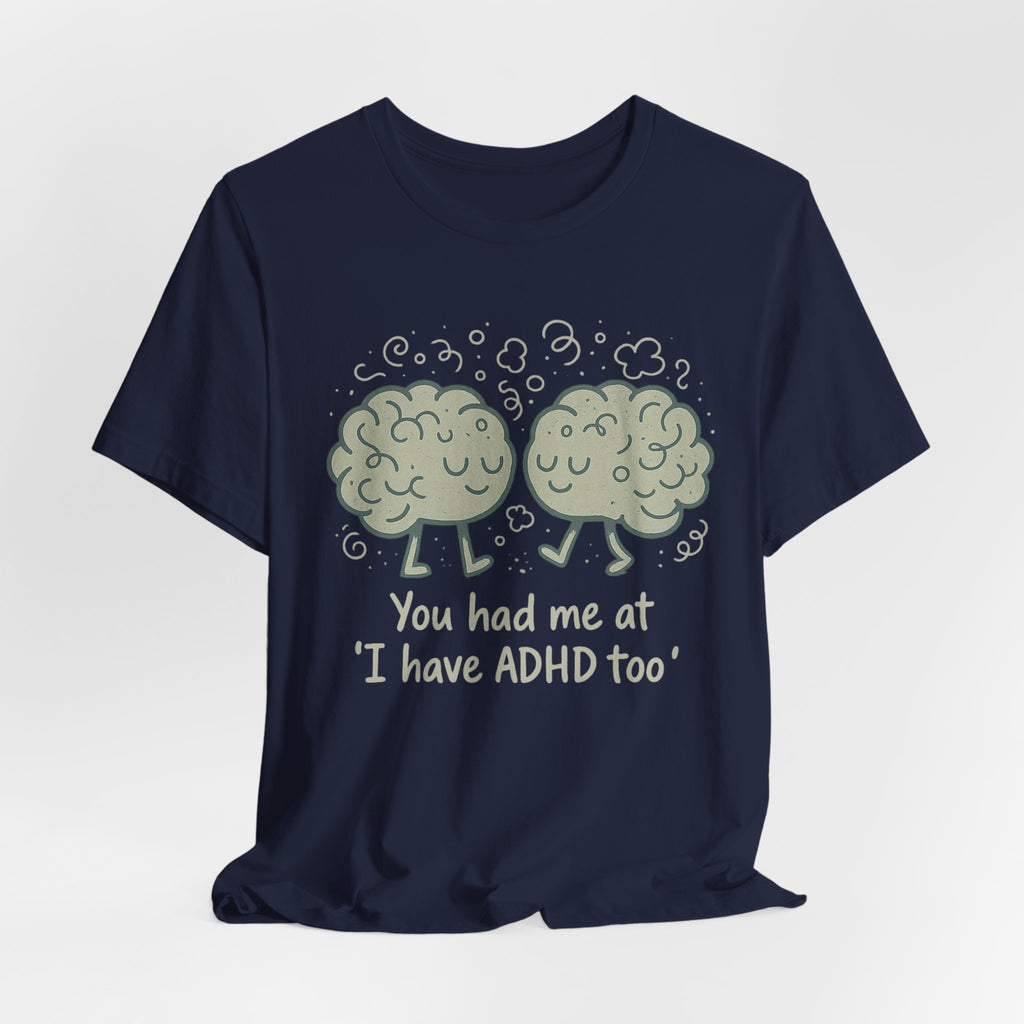 ADHD Awareness Tee — "You Had Me at 'I Have ADHD Too'" Shirt