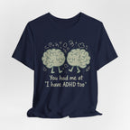 ADHD Awareness Tee — "You Had Me at 'I Have ADHD Too'" Shirt