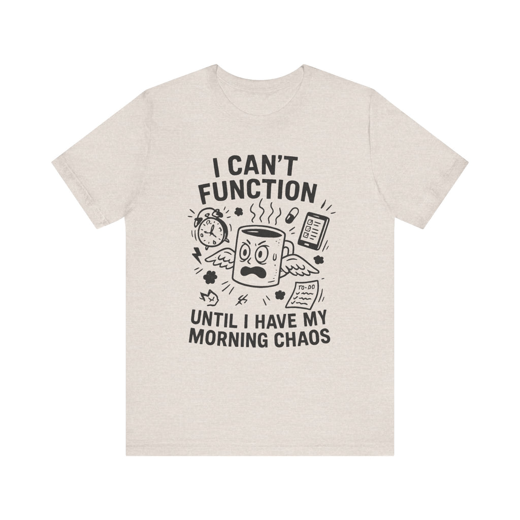 “I Can’t Function Until I Have My Morning Chaos” Tee