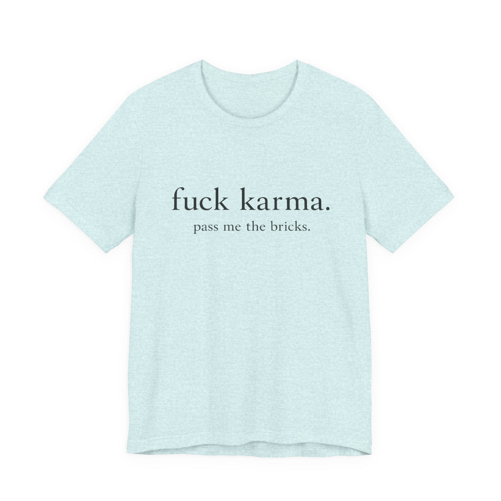 Graphic Tee — “fuck karma. pass me the bricks.” Minimalist Statement T-Shirt