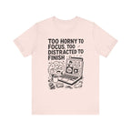 “Too Horny to Focus, Too Distracted to Finish” ADHD Tee