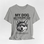 My Dog Has Seen Some Shit T-Shirt — Funny Husky Dog Graphic Tee