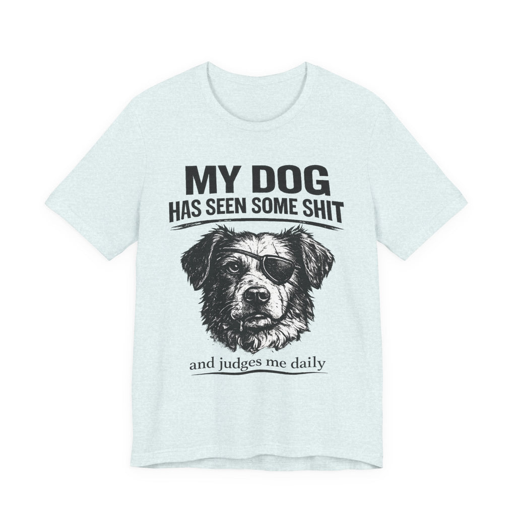 Dog T-Shirt — "My Dog Has Seen Some Shit and Judges Me Daily" Funny Pet Tee