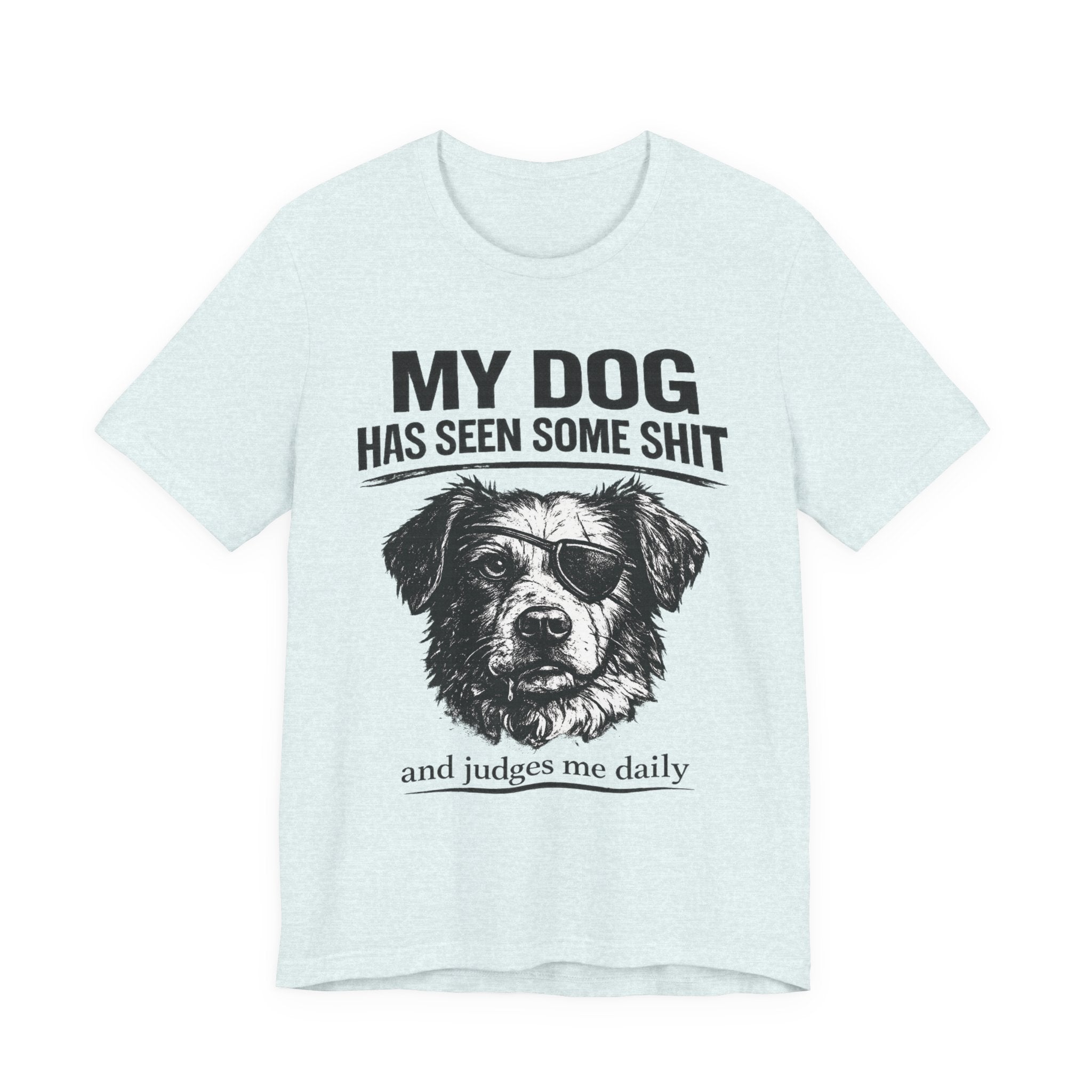 Dog T-Shirt — "My Dog Has Seen Some Shit and Judges Me Daily" Funny Pet Tee