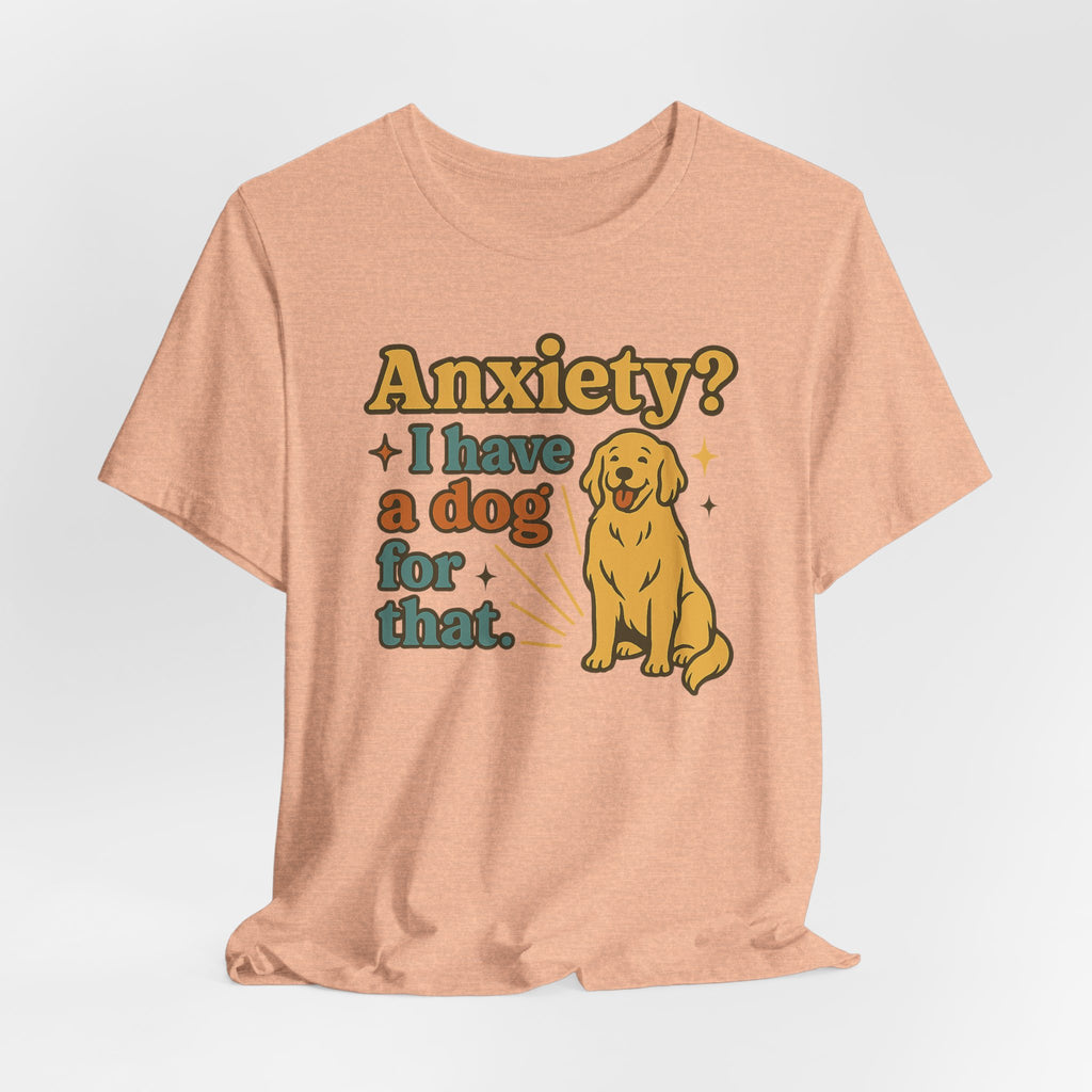 Anxiety? I Have a Dog for That T-Shirt — Cute Golden Retriever Pet Lover Tee