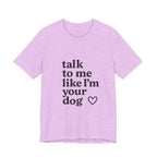 Talk To Me Like I'm Your Dog T-Shirt — Cute Pet Lover Tee