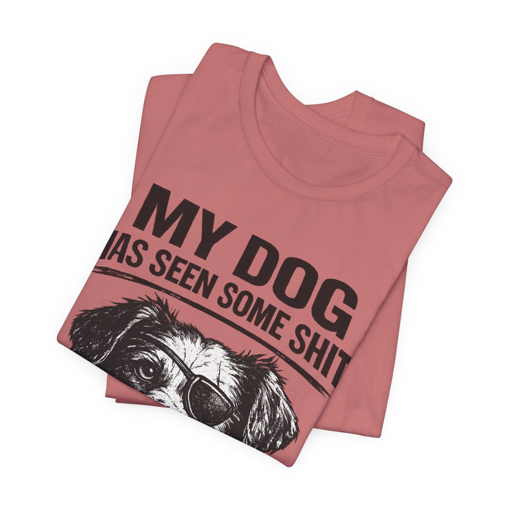 Dog T-Shirt — "My Dog Has Seen Some Shit and Judges Me Daily" Funny Pet Tee