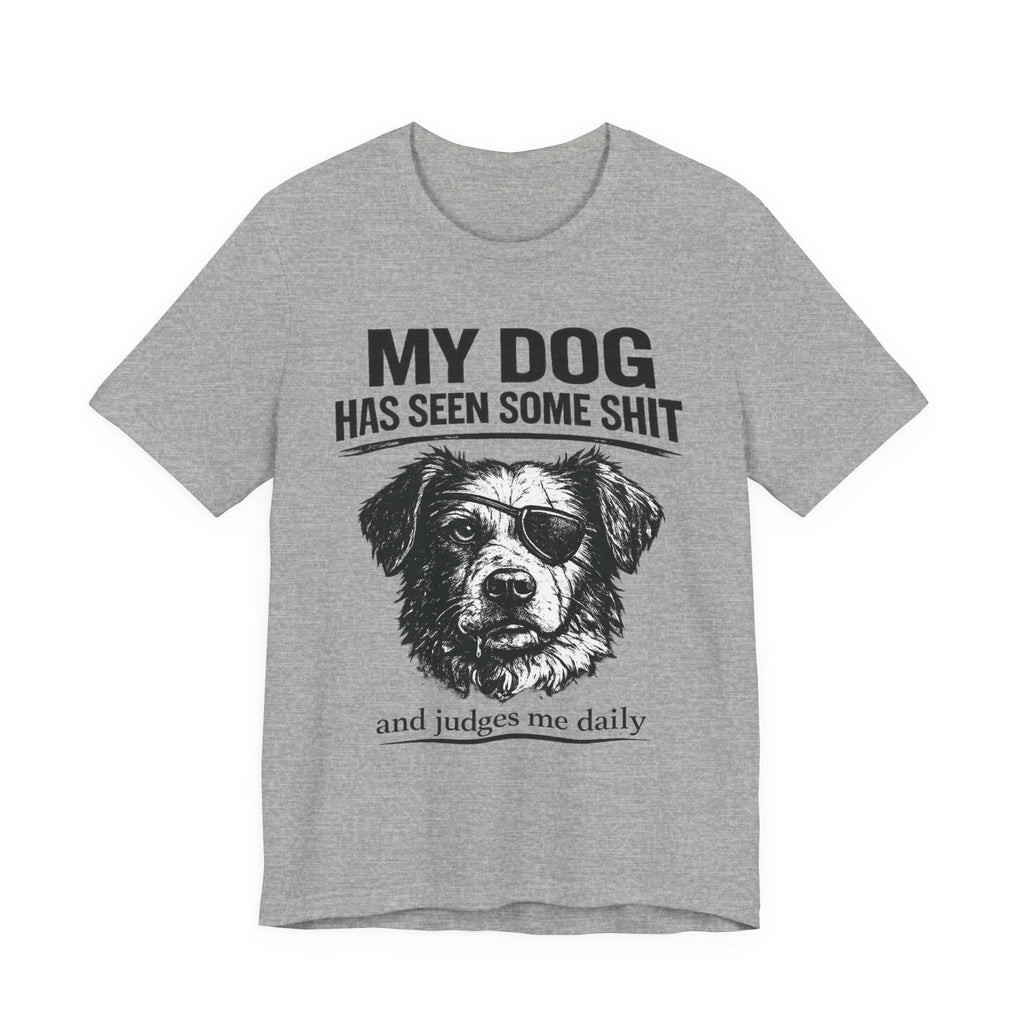Dog T-Shirt — "My Dog Has Seen Some Shit and Judges Me Daily" Funny Pet Tee