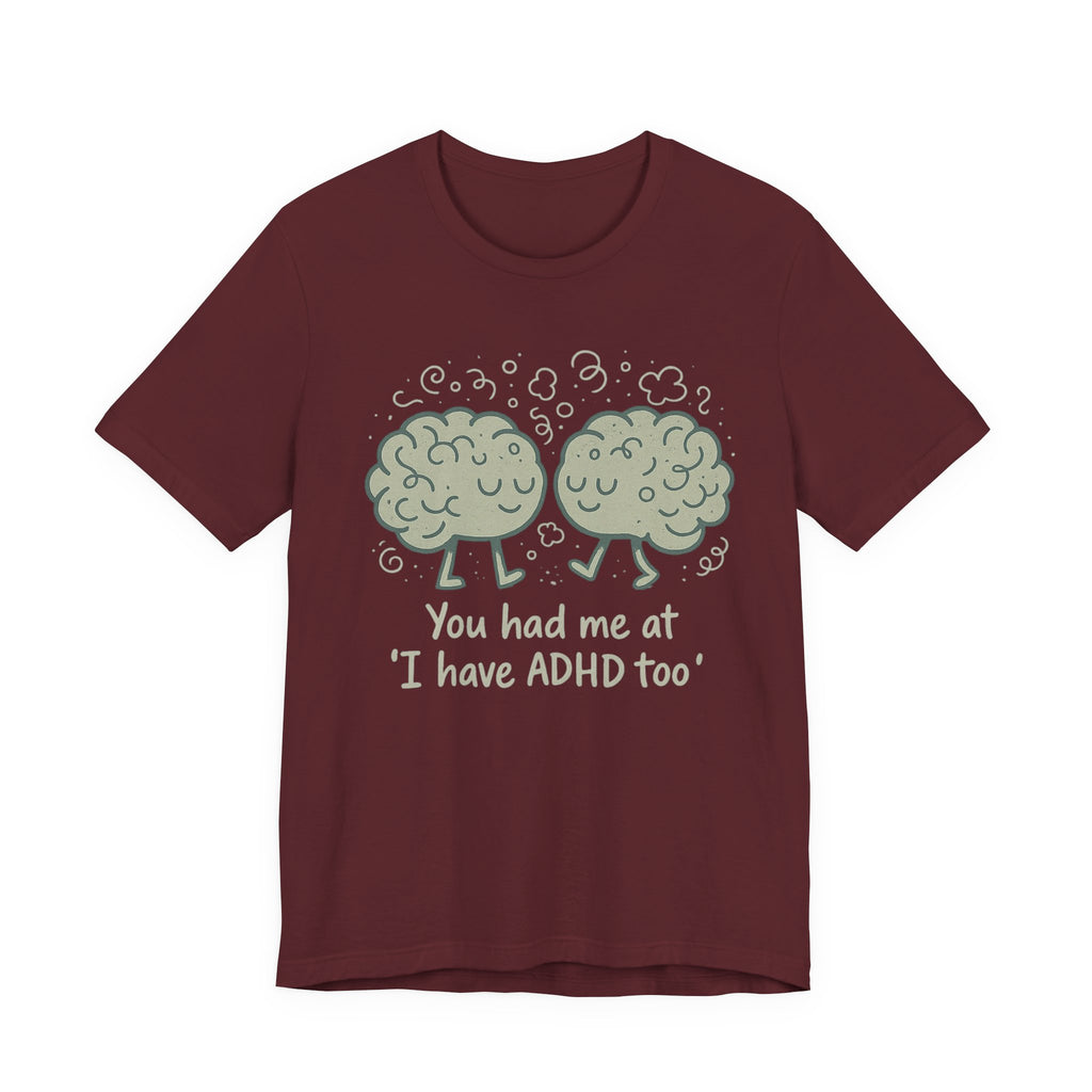 ADHD Awareness Tee — "You Had Me at 'I Have ADHD Too'" Shirt