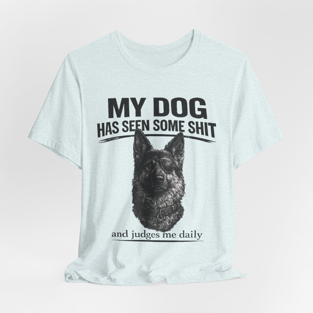 Dog Lover Tee — “My Dog Has Seen Some Shit and Judges Me Daily” Graphic T-Shirt German shepherd