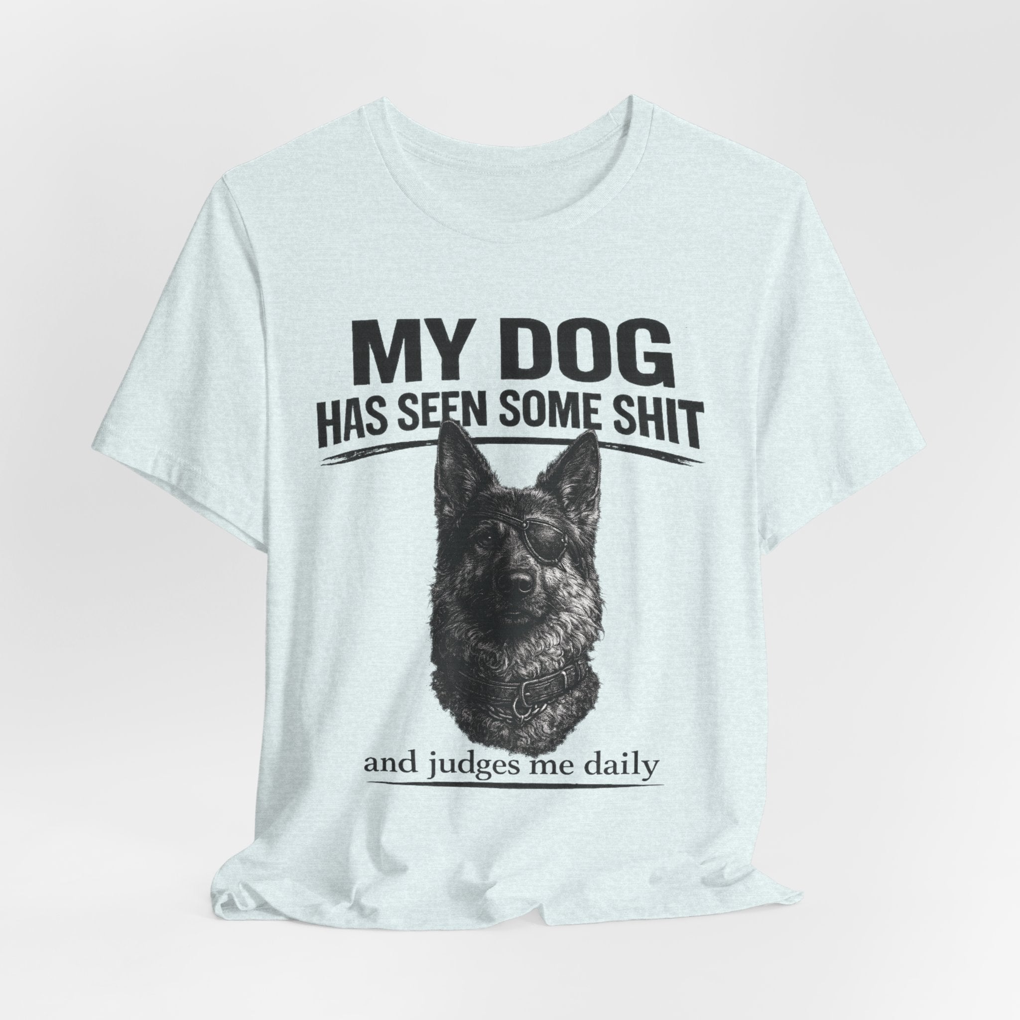 Dog Lover Tee — “My Dog Has Seen Some Shit and Judges Me Daily” Graphic T-Shirt German shepherd